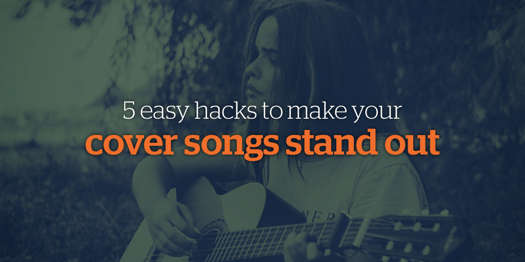 5 Easy Hacks to Make Your Cover Songs Stand Out